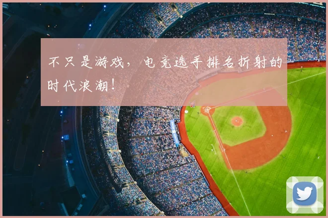 不只是游戏，电竞选手排名折射的时代浪潮！
