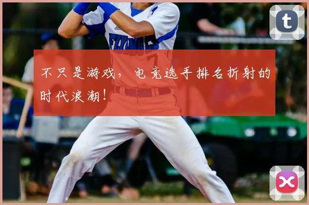 不只是游戏，电竞选手排名折射的时代浪潮！
